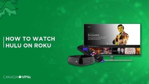 How to Watch Hulu on Roku in Canada? [Updated 2023 Guide]