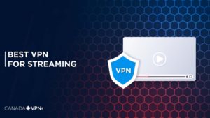 Best VPNs for Streaming in Canada – [A Complete Guide for 2022]