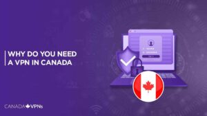 Why do you need a VPN in Canada in 2022? – A Choice or a Necessity?
