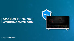 Amazon Prime VPN Not Working in Canada : Tips & Tricks To Fix