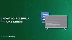 How to Fix Hulu Proxy Error in 2023 – Get Started Now!