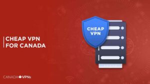 Cheap VPN for Canada: Get All of Them Right Here! – [April 2022]
