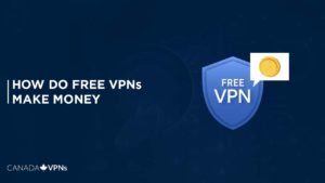 How Do Free VPNs Make Money? The Answers Are Obvious!
