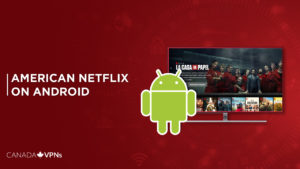 How To Watch American Netflix on Android in Canada in 2022?