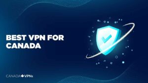 Best VPN Canada in 2024 [Fastest VPNs for Privacy, Streaming]