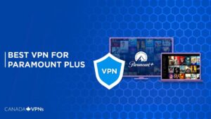 Best VPN For Paramount Plus In 2023 [For Canada Users]