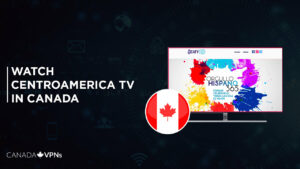 How to Watch CentroAmerica TV in Canada in 2022? [Updated]