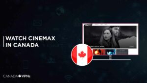 How to Watch Cinemax In Canada? [2022 Updated]
