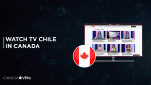 How to Watch TV Chile in Canada? [2022 Updated]