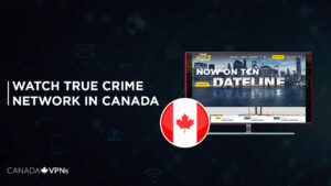 How to Watch True Crime Network in Canada? [2022 Updated]