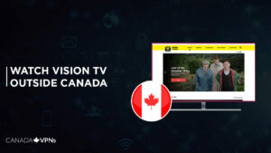 How to Watch Vision TV Outside Canada? [2022 Updated]