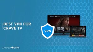 The Best VPN for Crave TV Outside Canada [Updated Sept 2023]