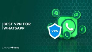 Best VPN for WhatsApp Outside Canada in 2022