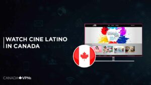 How to Watch Cine Latino in Canada? [2022 Updated]