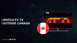How to Watch FX TV outside Canada In 2022? [Easy Guide]