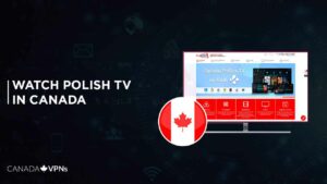 How to Watch Polish TV in Canada? [2022 Updated]