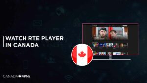 How to Watch RTE Player in Canada in 2022? [Easy Guide]