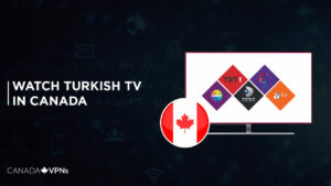How to Watch Turkish TV in Canada [2023 Updated]