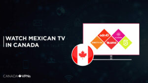How to Watch Mexican TV Channels in Canada? [2022 Updated]