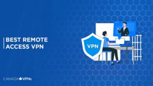 Best Remote Access VPN in Canada? [2022 Guide]