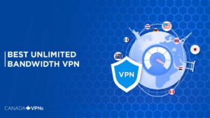 What is The Best Unlimited Bandwidth VPN in Canada? [2022 Guide]
