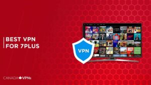 Best VPN for 7Plus in 2022 [Fast and Reliable]