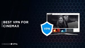 Best VPN for Cinemax in 2022 [Fast and Reliable]
