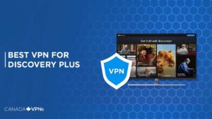 What Are the Best VPN for Discovery Plus in Canada in 2023? [Fast and Reliable]