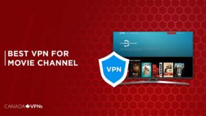  Best VPN for Movie Channel in 2022 [Tried & Tested]