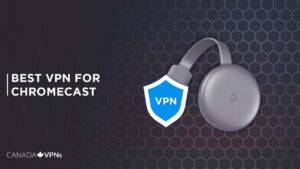 The Best VPN for Chromecast in Canada in 2022 – [Updated Guide]