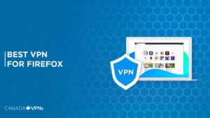 The Best VPN for Firefox in Canada in 2022? [With Add-ons]