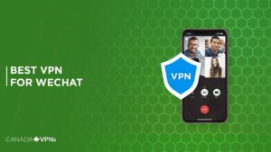 Best VPN for WeChat in Canada [2022 Guide]