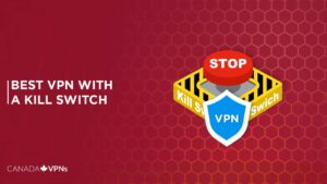 The Best VPNs with Kill Switch in Canada? [2022 Guide]