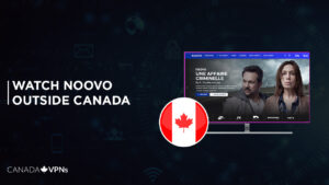 How to Watch Noovo outside Canada? [2022 Updated Guide]