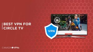 Best VPN for Circle TV in 2022 [Fast & Reliable]