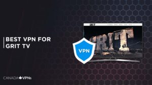 Best VPN for Grit TV in 2022 [Recommended for Canada Users]