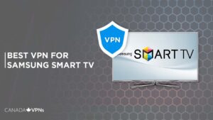 Best VPN for Samsung Smart TV in Canada [2022 Guide]