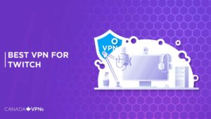Best VPN for Twitch Streaming in Canada [2022 Guide]