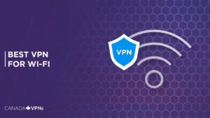 Best VPN for Wifi in Canada: Browse Safely and Anonymously [2022 Guide]