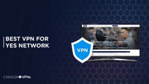 Best VPN for Yes Network in 2022 [Tested and Tried]