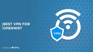 Best VPN for OpenWrt in Canada [2023 Guide]