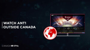 How to Watch ANT1 outside Canada? [2022 Updated]