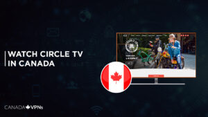 How to Watch Circle TV in Canada in 2022? [Complete Guide]