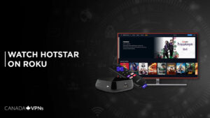 How to Install & Watch Hotstar on Roku in Canada [Updated Guide]