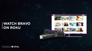 How to Watch Bravo on Roku in Canada [2022 Guide]