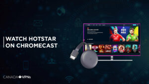 How to Cast Disney+ Hotstar on Chromecast in Canada [2023 Guide]