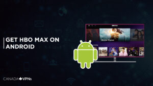 How to Get HBO Max on Android in Canada [Updated 2024]