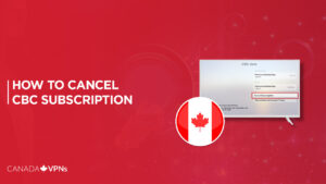 How to Cancel CBC Subscription Outside Canada? [Step-By-Step Guide]