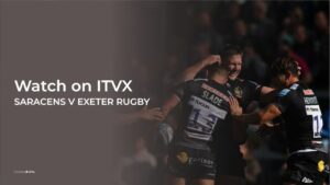 How to Watch Saracens v Exeter Rugby in Canada on ITVX [Stream Online]